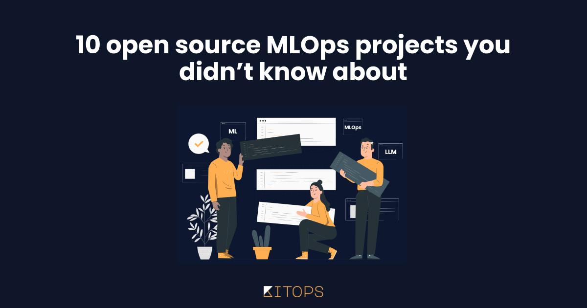 10 Open Source MLOps Projects You Didn’t Know About