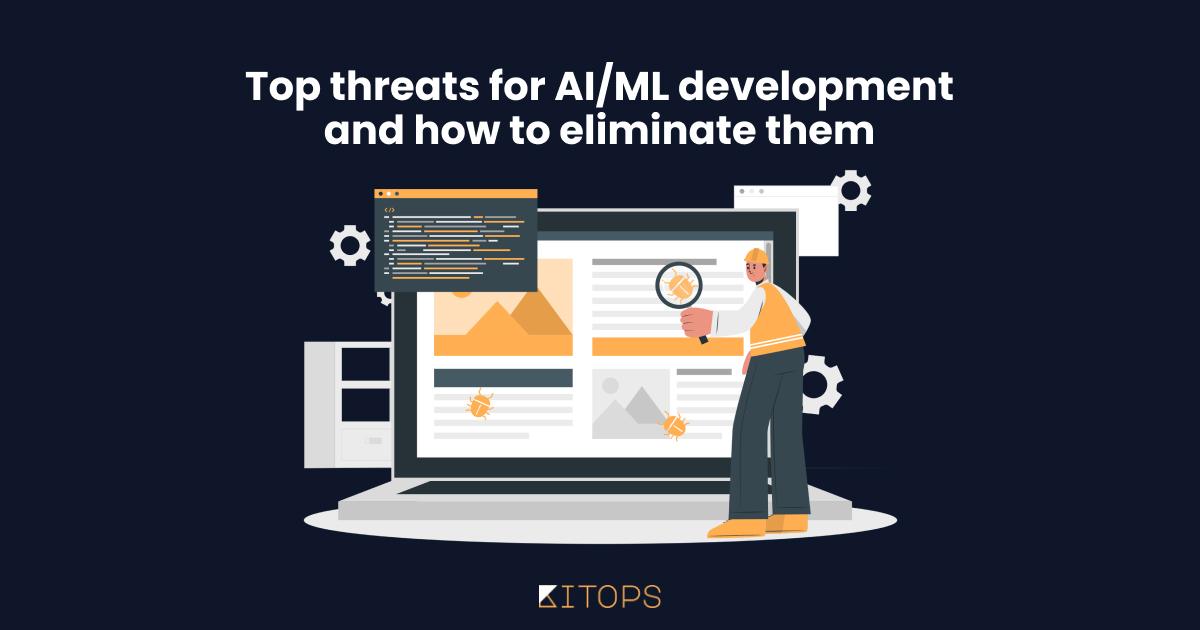 Top Threats for AI/ML Development and How to Eliminate Them